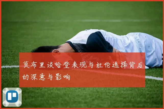 莫布里谈哈登表现与杜伦选择背后的深意与影响