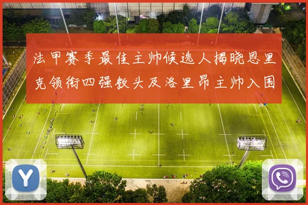 法甲赛季最佳主帅候选人揭晓恩里克领衔四强教头及洛里昂主帅入围