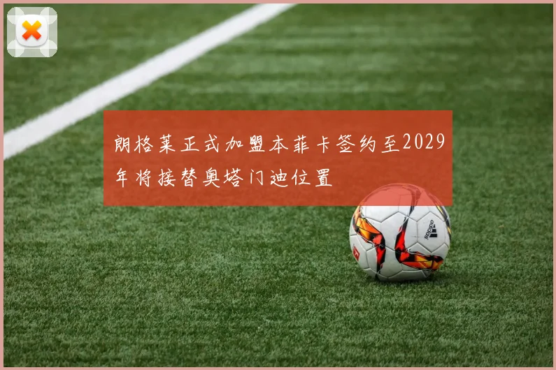朗格莱正式加盟本菲卡签约至2029年将接替奥塔门迪位置