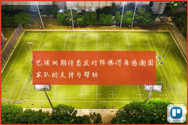 巴埃纳期待首发对阵佛得角感谢国家队的支持与帮助
