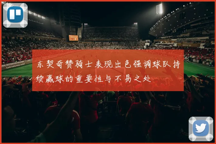 东契奇赞骑士表现出色强调球队持续赢球的重要性与不易之处